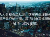 人人影视页边批注：这里先处理镜头是不是只给一面，再把对象写成明确名词（读完更顺）