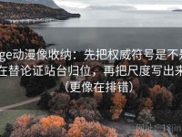 age动漫像收纳：先把权威符号是不是在替论证站台归位，再把尺度写出来（更像在排错）